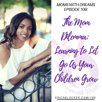 MWD 109: The Mom Dilemma - Learning To Let Go As Your Children Grow