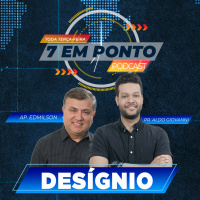 DESÍGNIO | 7 EM PONTO | APÓSOTLO EDMILSON E PR ALDO GIOVANNI