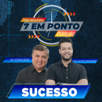 SUCESSO | 7 EM PONTO | APÓSOTLO EDMILSON E PR ALDO GIOVANNI