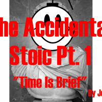 Just Ask Joey Ep.55 - The Accidental Stoic Pt. 1 - Time Is Brief (essay)