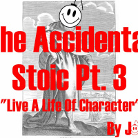 Just Ask Joey Ep.57 - The Accidental Stoic Pt. 3 - Live A Life Of Character (essay)