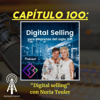 Capítulo 100: Digital Selling con Nuria Teuler
