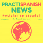 Practice Spanish News Podcast