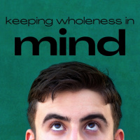 9-25-2022 │ Keeping Wholeness In Mind - Week 4
