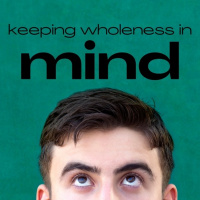 9-4-2022 Keeping Wholeness in Mind - Week 1