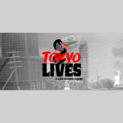Tokyo Lives: A Giant Monsters Podcast