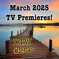 #256 - March 2025 TV Premieres!