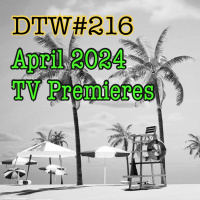 #216 - April 2024 TV Premieres!