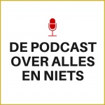 De Podcast Over Alles En Niets