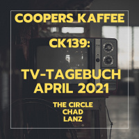 CK139: TV-Tagebuch April 2021 - The Circle (Netflix), Chad, Markus Lanz