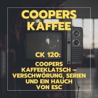 CK120: Coopers Kaffeeklatsch – Verschwörung, Serien und ein Hauch von ESC