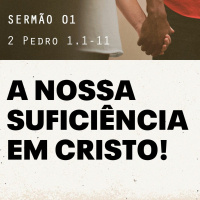 1. A nossa suficiência em Cristo! (2 Pedro 1.1-11) - Pr. Gabriel Junqueira