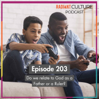 Episode 203- Do we relate to God as a Father or a Ruler?