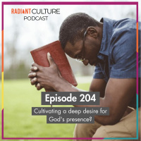 Episode 204- Cultivating a deep desire for Gods presence