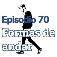 Episodio 70. Formas de andar