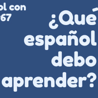 Episodio 67 - ¿Qué español debo aprender?