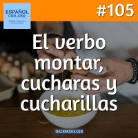 #105 · El verbo montar, cucharas y cucharillas