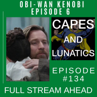 Full Stream Ahead Ep #134: Obi-Wan Kenobi Part VI