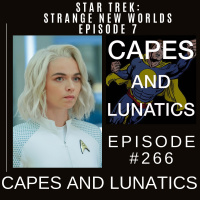 Capes and Lunatics Ep #266: Star Trek - Strange New Worlds Episode 7