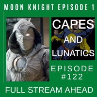 Full Stream Ahead Ep #122: Moon Knight Episode 1
