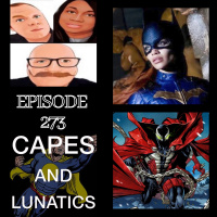 Capes and Lunatics Ep #273: Batgirl Cancelled, Spawn #332