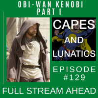 Full Stream Ahead Ep #129: Obi-Wan Kenobi Part I