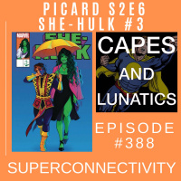 Superconnectivity Ep #388: Picard S2E6, She-Hulk #3