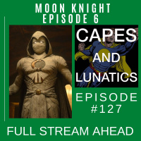Full Stream Ahead Ep #127: Moon Knight Episode 6