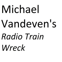 Michael Vandeven’s Radio TrainWreck – 08 May, 2017