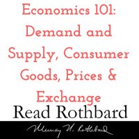Episode 12 - Economics 101 - 1 of 8 - Demand and Supply, Consumer Goods, Prices and Exchange - Murray N Rothbard