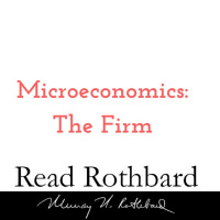 Episode 28 - Introduction to Microeconomics - 8 of 14 - The Firm - Murray N Rothbard