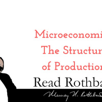 Episode 31 - Introduction to Microeconomics - 11 of 14 - The Structure of Production - Murray N Rothbard