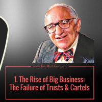 Episode 54 - 1. The Rise of Big Business: The Failure of Trusts and Cartels - Murray N Rothbard