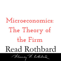 Episode 27 - Introduction to Microeconomics - 7 of 14 - The Theory of the Firm - Murray N Rothbard