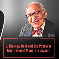 Episode 60 - 7. The New Deal and the Post War International Monetary System - Murray N Rothbard