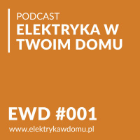 EWD#001 - Przywitanie i dlaczego nagrywam podcast „Elektryka w Twoim domu”