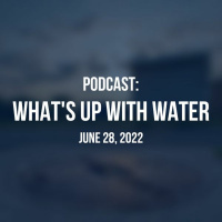 Whats Up With Water — June 28, 2022