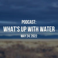 Whats Up With Water — May 24, 2022