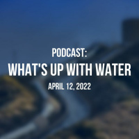 Whats Up With Water — April 12, 2022
