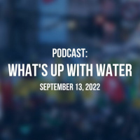 Whats Up With Water — September 13, 2022