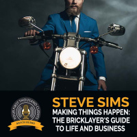 Making Things Happen: The Bricklayer#x27s Guide To Life And Business With Steve Sims