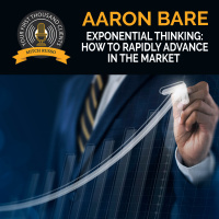 Exponential Thinking: How To Rapidly Advance In The Market With Aaron Bare