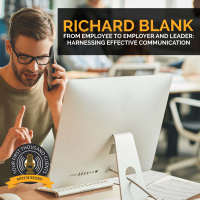 From Employee To Employer And Leader: Harnessing Effective Communication With Richard Blank