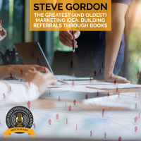 The Greatest (And Oldest) Marketing Idea: Building Referrals Through Books With Steve Gordon