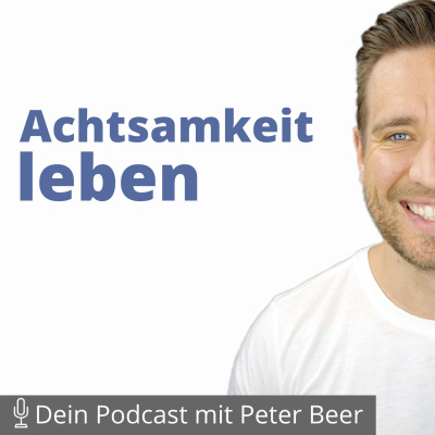 Achtsamkeit Leben Dein Podcast Mit Peter Beer