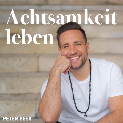 Achtsamkeit Leben Dein Podcast Mit Peter Beer