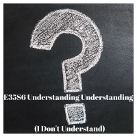 E35S6 Understanding Understanding (I Dont Understand) Part 1