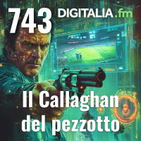 Digitalia #743 - Il Callaghan del pezzotto