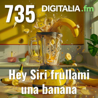 Digitalia #735 - Hey Siri frullami una banana