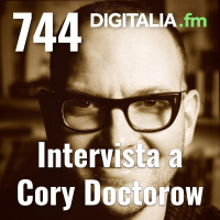 Digitalia #744 - Speciale intervista a Cory Doctorow